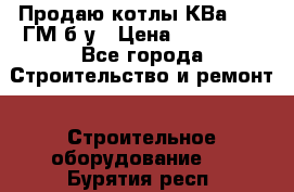 Продаю котлы КВа 1.74 ГМ б/у › Цена ­ 350 000 - Все города Строительство и ремонт » Строительное оборудование   . Бурятия респ.